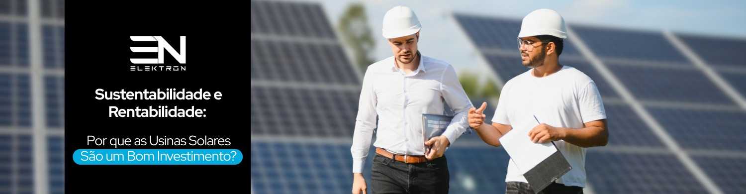Sustentabilidade e Rentabilidade: Por que as Usinas Solares São um Bom Investimento?